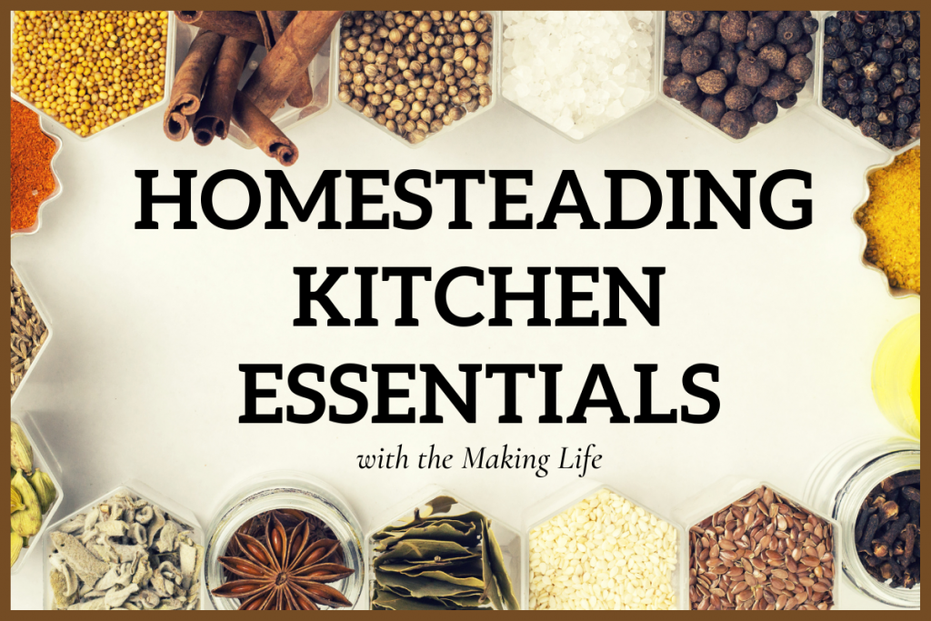 Homesteading Kitchen Essentials - the Making Life